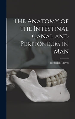 The Anatomy of the Intestinal Canal and Peritoneum in Man by Treves, Frederick