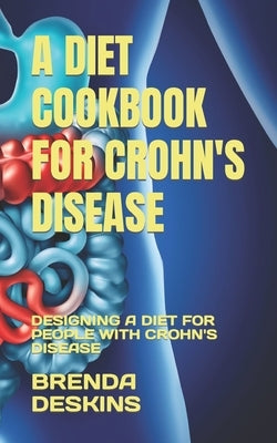A Diet Cookbook for Crohn's Disease: Designing a Diet for People with Crohn's Disease by Deskins, Brenda