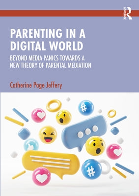 Parenting in a Digital World: Beyond Media Panics Towards a New Theory of Parental Mediation by Page Jeffery, Catherine