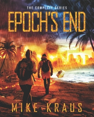 Epoch's End: The Complete Series: (A Thrilling Epic Post-Apocalyptic Survival Series) by Kraus, Mike