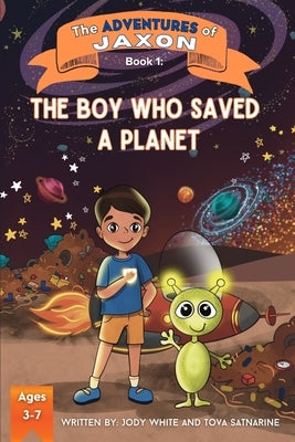 The Adventures of Jaxon: The Boy Who Saved A Planet by Satnarine, Tova