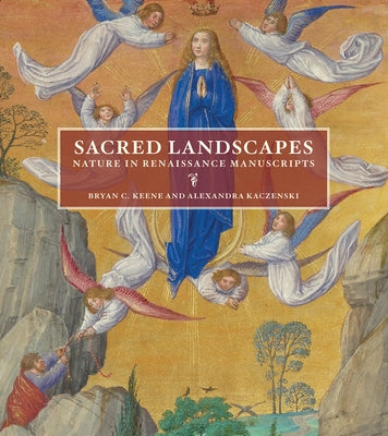 Sacred Landscapes: Nature in Renaissance Manuscripts by Keene, Bryan C.