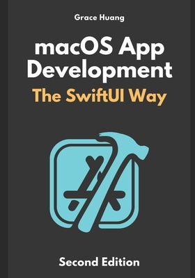macOS App Development: The SwiftUI Way by Huang, Grace