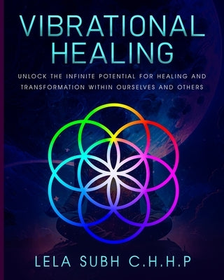 Vibrational Healing: Unlock the infinite potential for healing and transformation within ourselves and others by Subh, Lela