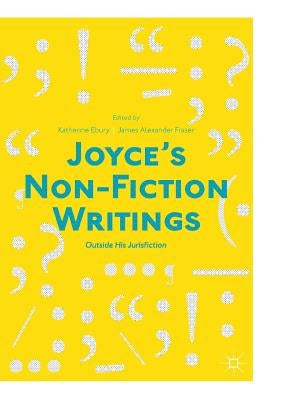 Joyce's Non-Fiction Writings: Outside His Jurisfiction by Ebury, Katherine