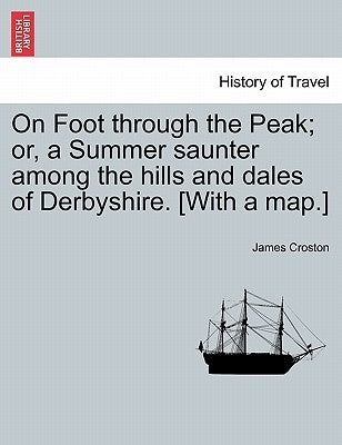 On Foot through the Peak; or, a Summer saunter among the hills and dales of Derbyshire. [With a map.] by Croston, James
