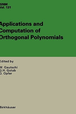 Applications and Computation of Orthogonal Polynomials: Conference at the Mathematical Research Institute Oberwolfach, Germany March 22-28, 1998 by Gautschi, Walter