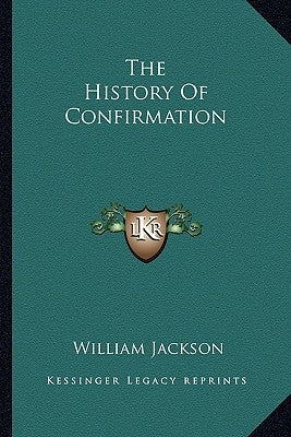 The History Of Confirmation by Jackson, William