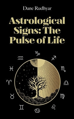 Astrological Signs: The Pulse of Life by Rudhyar, Dane