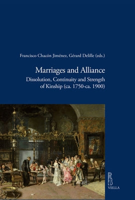 Marriages and Alliance: Dissolution, Continuity and Strength of Kinship (Ca. 1750-Ca. 1900) by Delille, Gerard