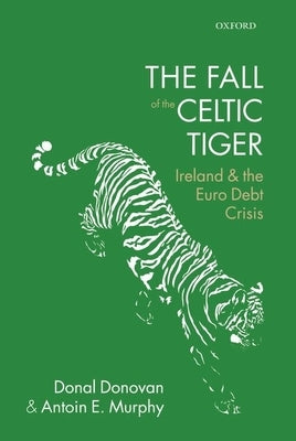 Fall of the Celtic Tiger: Ireland and the Euro Debt Crisis (Updated) by Donovan, Donal