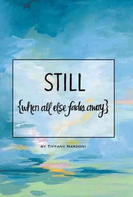 Still: when all else fades away by Nardoni, Tiffany