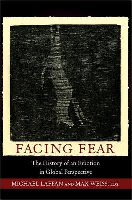 Facing Fear: The History of an Emotion in Global Perspective by Laffan, Michael