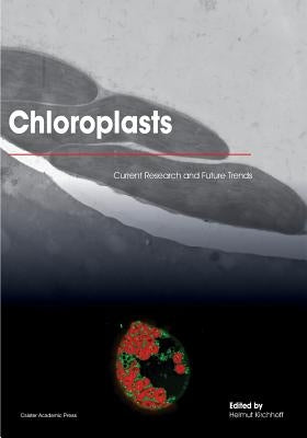 Chloroplasts: Current Research and Future Trends by Kirchhoff, Helmut