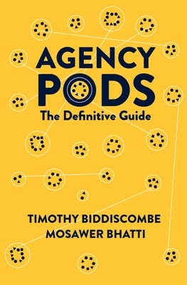 Agency Pods: The Definitive Guide by Biddiscombe, Timothy