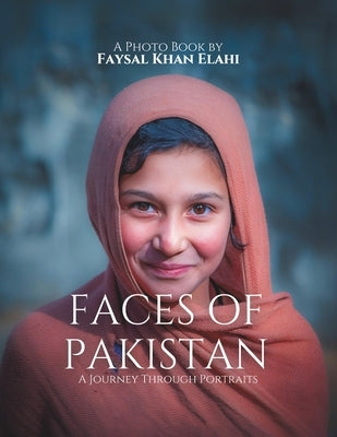 Faces of Pakistan: - A Journey Through Portraits by Khan, Faysal