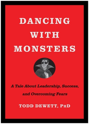 Dancing with Monsters: A Tale about Leadership, Success, and Overcoming Fears by Dewett, Todd