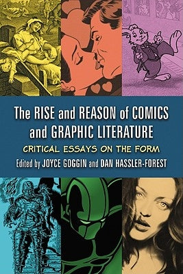 The Rise and Reason of Comics and Graphic Literature: Critical Essays on the Form by Goggin, Joyce