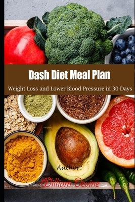 Dash Diet Meal Plan: Weight Loss and Lower Blood Pressure in 30 Days by Devine, William