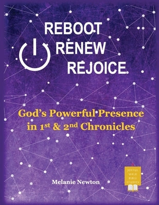 Reboot Renew Rejoice: God's Powerful Presence in 1st & 2nd Chronicles by Newton, Melanie