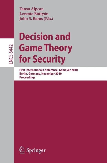 Decision and Game Theory for Security: First International Conference, Gamesec 2010, Berlin, Germany, November 22-23, 2010. Proceedings by Alpcan, Tansu