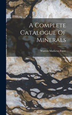A Complete Catalogue Of Minerals by Foote, Warren Mathews