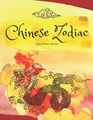 Chinese Zodiac Coloring Book: Discover the beauty of astrology with 12 magic animals by Art, Maya