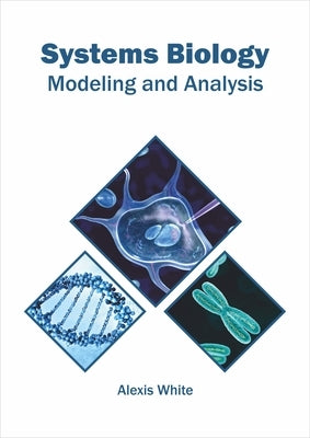 Systems Biology: Modeling and Analysis by White, Alexis