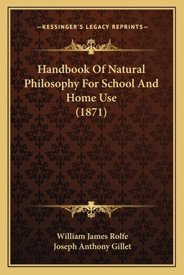 Handbook Of Natural Philosophy For School And Home Use (1871) by Rolfe, William James