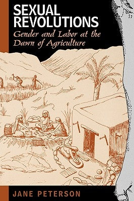 Sexual Revolutions: Gender and Labor at the Dawn of Agriculture by Peterson, Jane D.