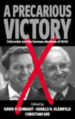 A Precarious Victory: Schroeder and the German Elections of 2002 by Conradt, David