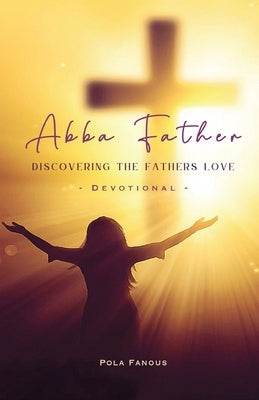 Abba Father - Discovering the fathers love by Fanous, Pola