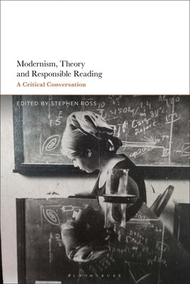 Modernism, Theory, and Responsible Reading: A Critical Conversation by Ross, Stephen