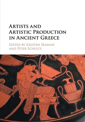 Artists and Artistic Production in Ancient Greece by Seaman, Kristen