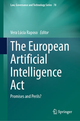 The European Artificial Intelligence ACT: Promises and Perils? by Raposo, Vera Lúcia
