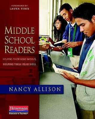 Middle School Readers: Helping Them Read Widely, Helping Them Read Well by Allison, Nancy