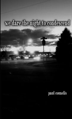 We Dare the Night to Condescend by Counelis, Paul