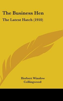 The Business Hen: The Latest Hatch (1910) by Collingwood, Herbert Winslow