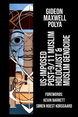 US-Imposed Post-9/11 Muslim Holocaust & Muslim Genocide by Barrett, Kevin