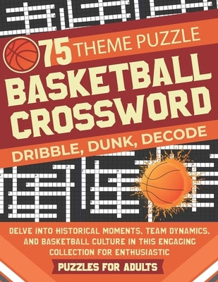 Basketball Crossword Puzzles for Adults: Explore 75 Unique Themes, featuring Historical Moments, Team Dynamics, and Basketball Culture in This Engagin by Flomountain, Charlie