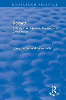 Holford: A Study in Architecture, Planning and Civic Design by Cherry, Gordon
