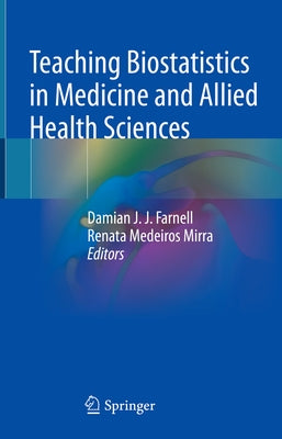 Teaching Biostatistics in Medicine and Allied Health Sciences by Farnell, Damian J. J.