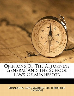 Opinions of the Attorneys General and the School Laws of Minnesota by Minnesota Laws, Statutes Etc