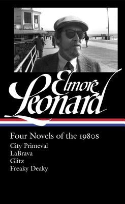 Elmore Leonard: Four Novels of the 1980s (Loa #267): City Primeval / Labrava / Glitz / Freaky Deaky by Leonard, Elmore