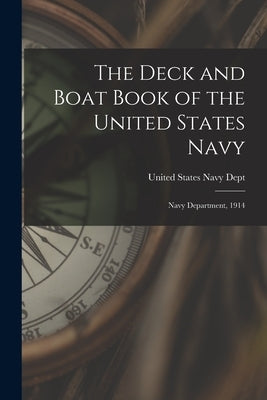 The Deck and Boat Book of the United States Navy: Navy Department, 1914 by States Navy Dept, United