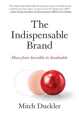 The Indispensable Brand: Move from Invisible to Invaluable by Duckler, Mitch