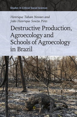 Destructive Production, Agroecology and Schools of Agroecology in Brazil by Tahan Novaes, Henrique