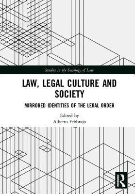 Law, Legal Culture and Society: Mirrored Identities of the Legal Order by Febbrajo, Alberto
