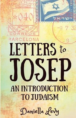 Letters to Josep: An Introduction to Judaism by Daniella, Levy