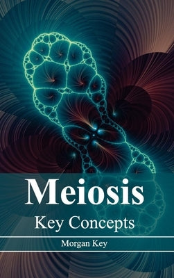 Meiosis: Key Concepts by Key, Morgan